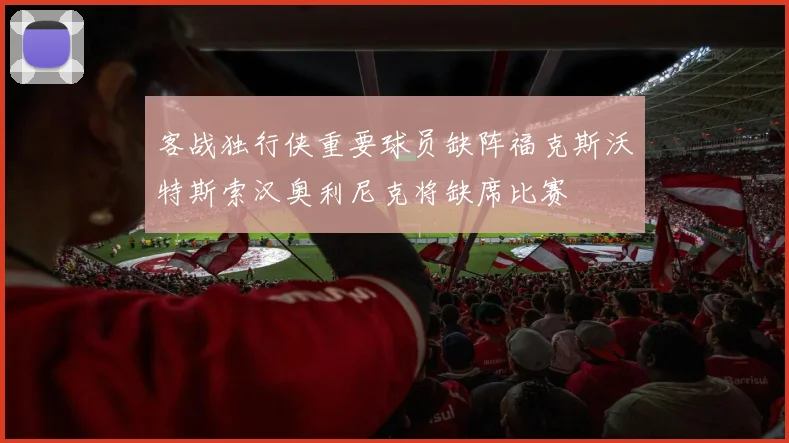 客战独行侠重要球员缺阵福克斯沃特斯索汉奥利尼克将缺席比赛