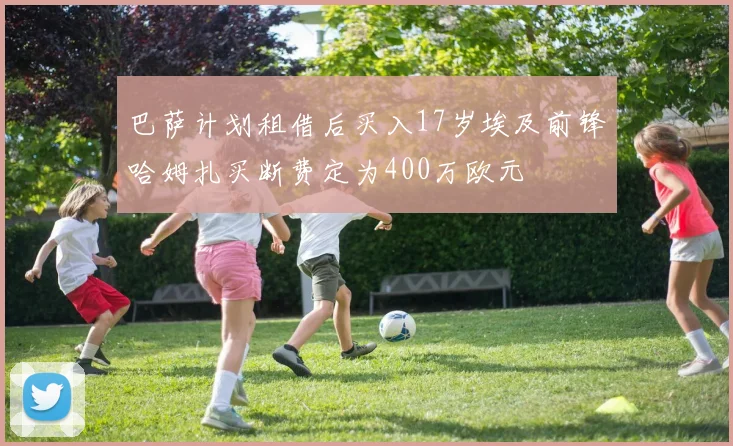 巴萨计划租借后买入17岁埃及前锋哈姆扎买断费定为400万欧元