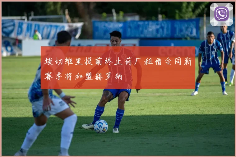 埃切维里提前终止药厂租借合同新赛季将加盟赫罗纳